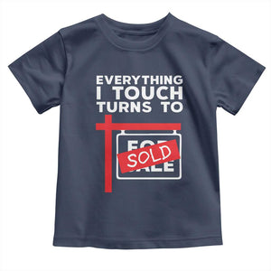 Funny Real Estate Toddler T Shirt Everything I Touch Turns To Sold TS11 Navy Print Your Wear