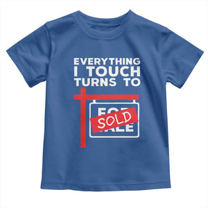 Funny Real Estate Toddler T Shirt Everything I Touch Turns To Sold TS11 Royal Blue Print Your Wear