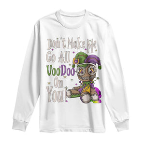 Funny Don't Make Me Go All Voodoo On You Long Sleeve Shirt Creepy Mardi Gras TS11 White Print Your Wear