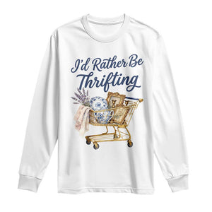 I Would Rather Be Thrifting Long Sleeve Shirt Funny Shopping Quote Thrift Lover TS11 White Print Your Wear