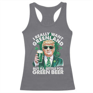 Funny Trump St Patrick's Day Racerback Tank Top I Really Want Greenland But I'll Settle For Green Beer TS11 Charcoal Print Your Wear