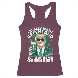 Funny Trump St Patrick's Day Racerback Tank Top I Really Want Greenland But I'll Settle For Green Beer TS11 Maroon Print Your Wear