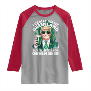 Funny Trump St Patrick's Day Raglan Shirt I Really Want Greenland But I'll Settle For Green Beer TS11 Sport Gray Red Print Your Wear