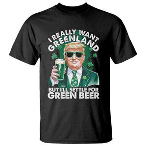 Funny Trump St Patrick's Day T Shirt I Really Want Greenland But I'll Settle For Green Beer TS11 Black Print Your Wear