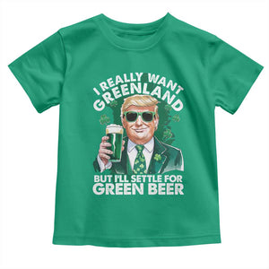Funny Trump St Patrick's Day Toddler T Shirt I Really Want Greenland But I'll Settle For Green Beer TS11 Irish Green Print Your Wear