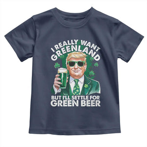 Funny Trump St Patrick's Day Toddler T Shirt I Really Want Greenland But I'll Settle For Green Beer TS11 Navy Print Your Wear