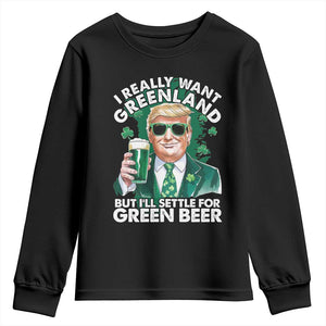 Funny Trump St Patrick's Day Youth Sweatshirt I Really Want Greenland But I'll Settle For Green Beer TS11 Black Print Your Wear