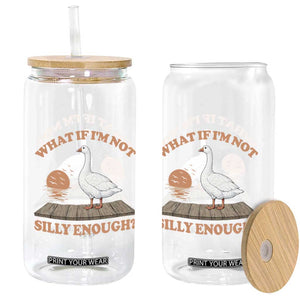 What If I'm Not Silly Enough Funny Silly Goose Glass Can