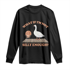 What If I'm Not Silly Enough Funny Silly Goose Long Sleeve Shirt
