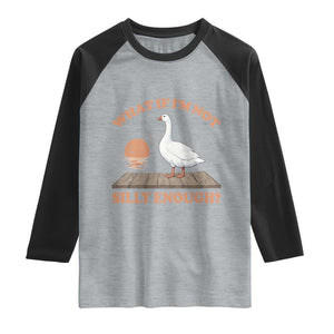 What If I'm Not Silly Enough Funny Silly Goose Raglan Shirt