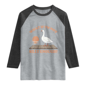 What If I'm Not Silly Enough Funny Silly Goose Raglan Shirt