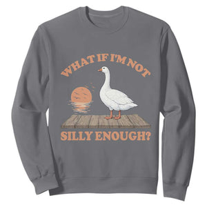 What If I'm Not Silly Enough Funny Silly Goose Sweatshirt