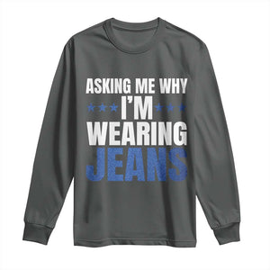 Denim Day Awareness Long Sleeve Shirt Asking Me Why I Am Wearing Jeans TS11 Dark Heather Print Your Wear