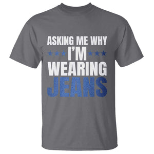 Denim Day Awareness T Shirt Asking Me Why I Am Wearing Jeans TS11 Charcoal Print Your Wear