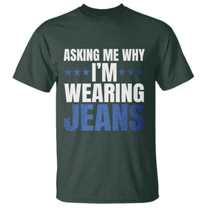 Denim Day Awareness T Shirt Asking Me Why I Am Wearing Jeans TS11 Dark Forest Green Print Your Wear