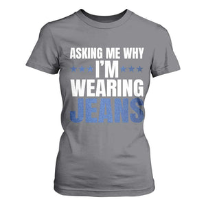 Denim Day Awareness T Shirt For Women Asking Me Why I Am Wearing Jeans TS11 Charcoal Print Your Wear