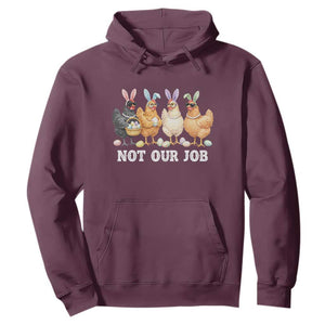 Funny Easter Chicken Hoodie Not Our Job Bunny Hen Egg Hunter TS11 Maroon Print Your Wear
