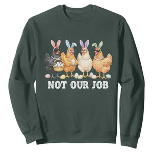 Funny Easter Chicken Sweatshirt Not Our Job Bunny Hen Egg Hunter TS11 Dark Forest Green Print Your Wear