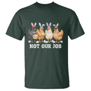 Funny Easter Chicken T Shirt Not Our Job Bunny Hen Egg Hunter TS11 Dark Forest Green Print Your Wear