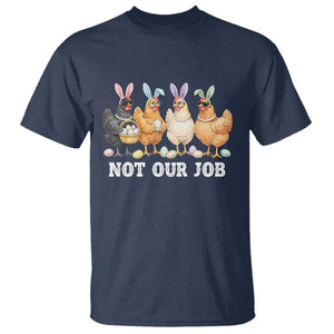Funny Easter Chicken T Shirt Not Our Job Bunny Hen Egg Hunter TS11 Navy Print Your Wear