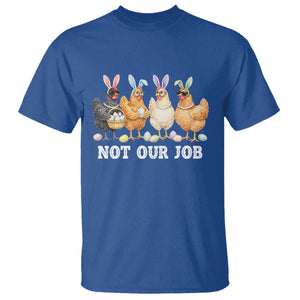 Funny Easter Chicken T Shirt Not Our Job Bunny Hen Egg Hunter TS11 Royal Blue Print Your Wear