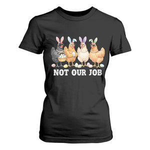 Funny Easter Chicken T Shirt For Women Not Our Job Bunny Hen Egg Hunter TS11 Black Print Your Wear
