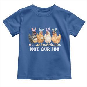 Funny Easter Chicken Toddler T Shirt Not Our Job Bunny Hen Egg Hunter TS11 Royal Blue Print Your Wear