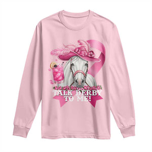 Talk Derby To Me Long Sleeve Shirt Funny Horse Racing Oaks Derby Day Pink Ribbon TS11 Light Pink Print Your Wear
