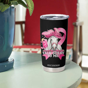 Talk Derby To Me Tumbler Cup Funny Horse Racing Oaks Derby Day Pink Ribbon TS11 Print Your Wear