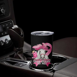 Talk Derby To Me Tumbler Cup Funny Horse Racing Oaks Derby Day Pink Ribbon TS11 Print Your Wear