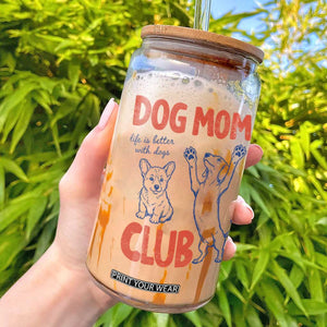 Dog Mom Club Glass Can Life is Better with Dogs Mother's Day TS11 White Print Your Wear