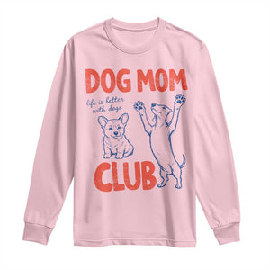Dog Mom Club Long Sleeve Shirt Life is Better with Dogs Mother's Day TS11 Light Pink Print Your Wear
