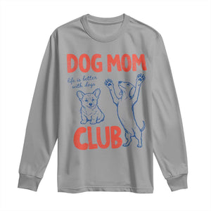 Dog Mom Club Long Sleeve Shirt Life is Better with Dogs Mother's Day TS11 Sport Gray Print Your Wear