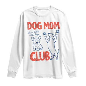 Dog Mom Club Long Sleeve Shirt Life is Better with Dogs Mother's Day TS11 White Print Your Wear