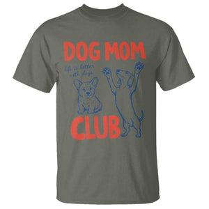 Dog Mom Club T Shirt Life is Better with Dogs Mother's Day TS11 Military Green Print Your Wear