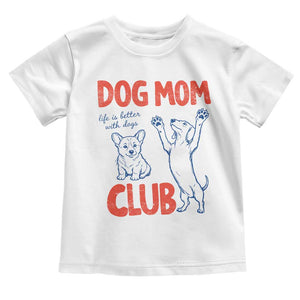 Dog Mom Club Toddler T Shirt Life is Better with Dogs Mother's Day TS11 White Print Your Wear