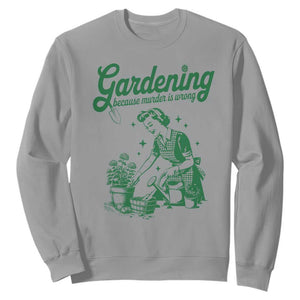 Funny Gardening Because Murder Is Wrong Sweatshirt Plant Lady TS11 Sport Gray Print Your Wear