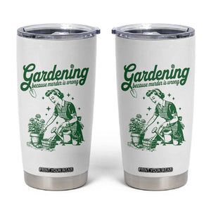 Funny Gardening Because Murder Is Wrong Tumbler Cup Plant Lady TS11 White Print Your Wear