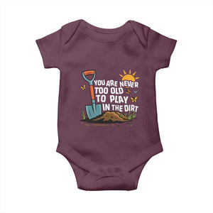 Funny Gardening Baby Onesie You Are Never Too Old To Play In The Dirt TS11 Maroon Print Your Wear