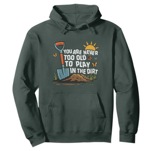 Funny Gardening Hoodie You Are Never Too Old To Play In The Dirt TS11 Dark Forest Green Print Your Wear