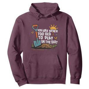 Funny Gardening Hoodie You Are Never Too Old To Play In The Dirt TS11 Maroon Print Your Wear