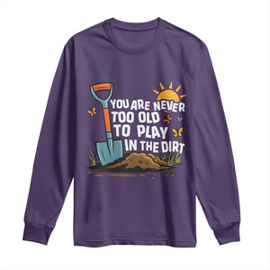 Funny Gardening Long Sleeve Shirt You Are Never Too Old To Play In The Dirt TS11 Purple Print Your Wear