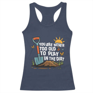 Funny Gardening Racerback Tank Top You Are Never Too Old To Play In The Dirt TS11 Navy Print Your Wear