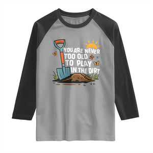 Funny Gardening Raglan Shirt You Are Never Too Old To Play In The Dirt TS11 Sport Gray Black Print Your Wear