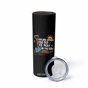 Funny Gardening Skinny Tumbler You Are Never Too Old To Play In The Dirt TS11 Print Your Wear