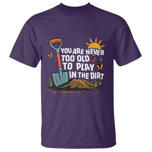 Funny Gardening T Shirt You Are Never Too Old To Play In The Dirt TS11 Purple Print Your Wear