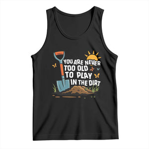 Funny Gardening Tank Top You Are Never Too Old To Play In The Dirt TS11 Black Print Your Wear