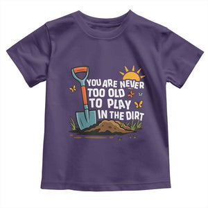Funny Gardening Toddler T Shirt You Are Never Too Old To Play In The Dirt TS11 Purple Print Your Wear