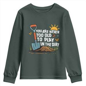 Funny Gardening Youth Sweatshirt You Are Never Too Old To Play In The Dirt TS11 Dark Forest Green Print Your Wear