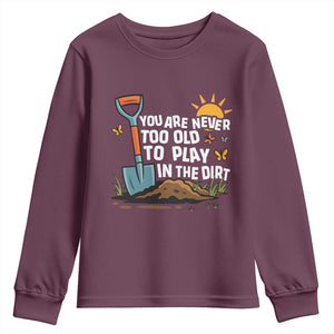 Funny Gardening Youth Sweatshirt You Are Never Too Old To Play In The Dirt TS11 Maroon Print Your Wear